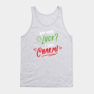 Who Needs Luck I Have Charm - Lucky Charms Funny Tank Top